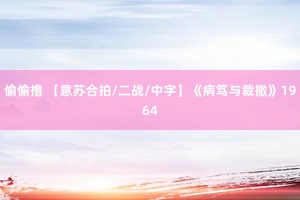 偷偷撸 【意苏合拍/二战/中字】《病笃与裁撤》1964